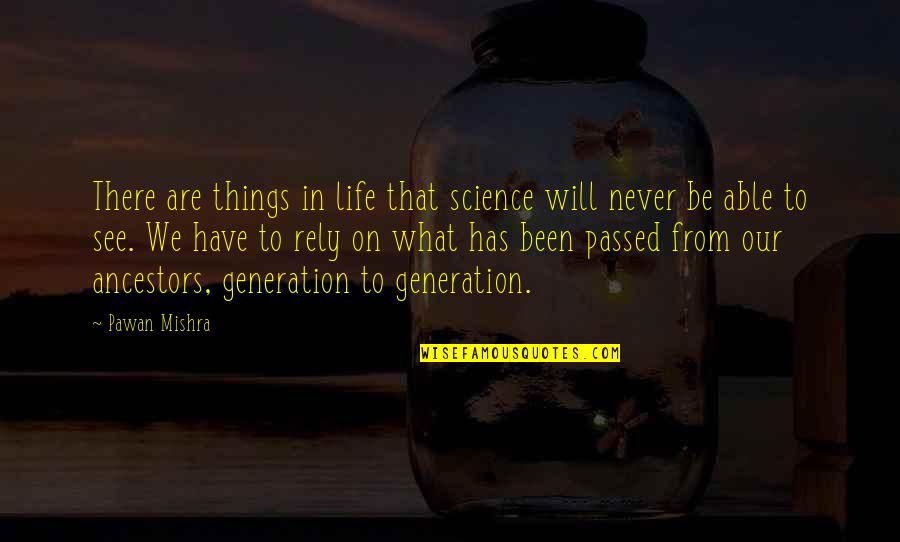 Knowledge Thats Passed Quotes By Pawan Mishra: There are things in life that science will