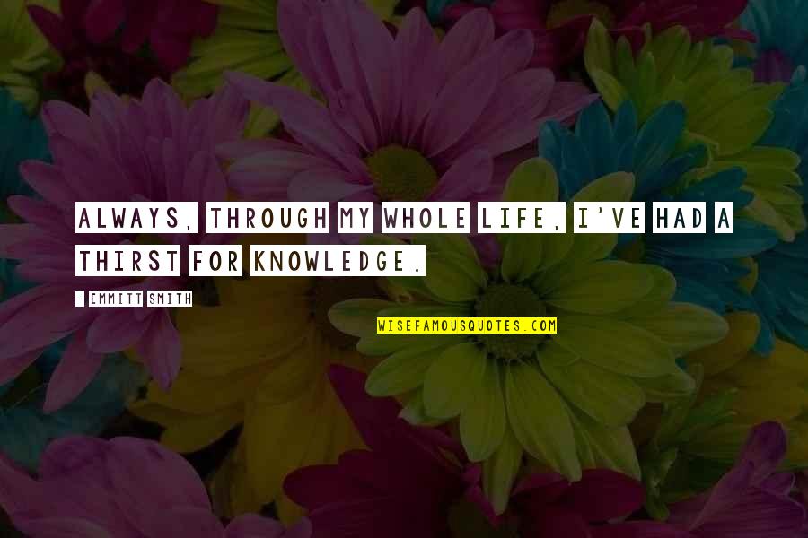 Knowledge Thirst Quotes By Emmitt Smith: Always, through my whole life, I've had a