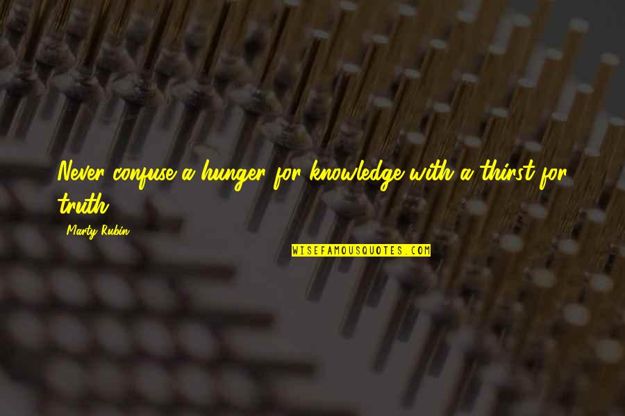 Knowledge Thirst Quotes By Marty Rubin: Never confuse a hunger for knowledge with a