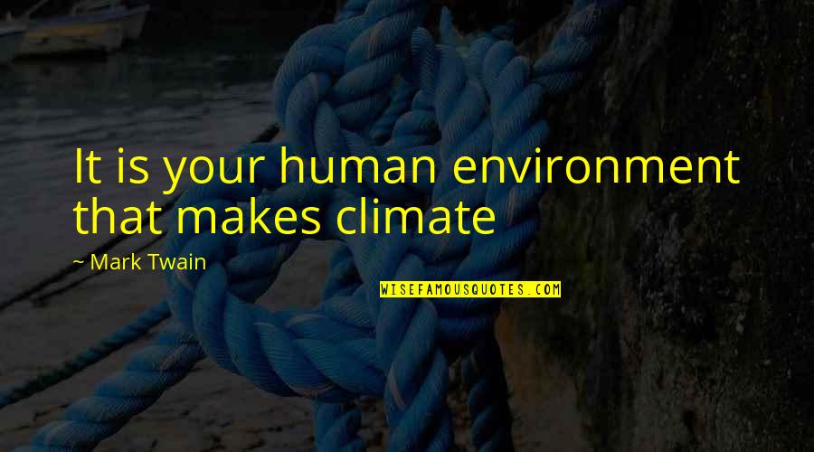 Knowledge Transfer Funny Quotes By Mark Twain: It is your human environment that makes climate