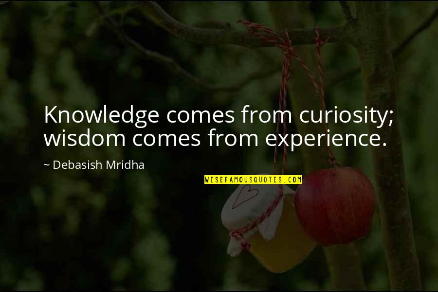 Knowledge Versus Experience Quotes By Debasish Mridha: Knowledge comes from curiosity; wisdom comes from experience.