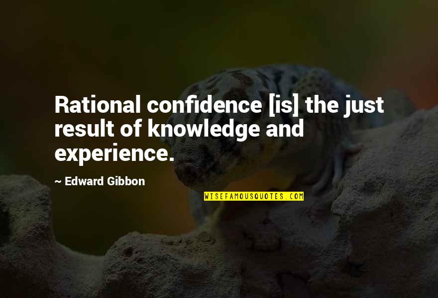 Knowledge Versus Experience Quotes By Edward Gibbon: Rational confidence [is] the just result of knowledge