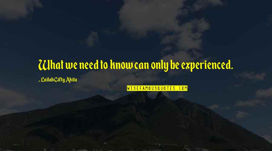 Knowledge Versus Experience Quotes By Lailah Gifty Akita: What we need to know can only be