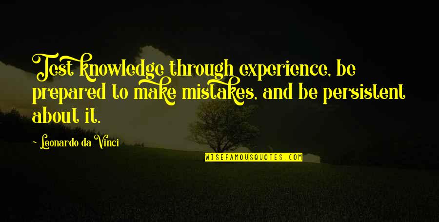 Knowledge Versus Experience Quotes By Leonardo Da Vinci: Test knowledge through experience, be prepared to make