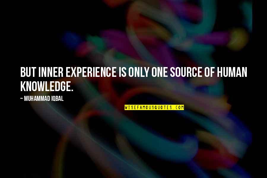 Knowledge Versus Experience Quotes By Muhammad Iqbal: But inner experience is only one source of