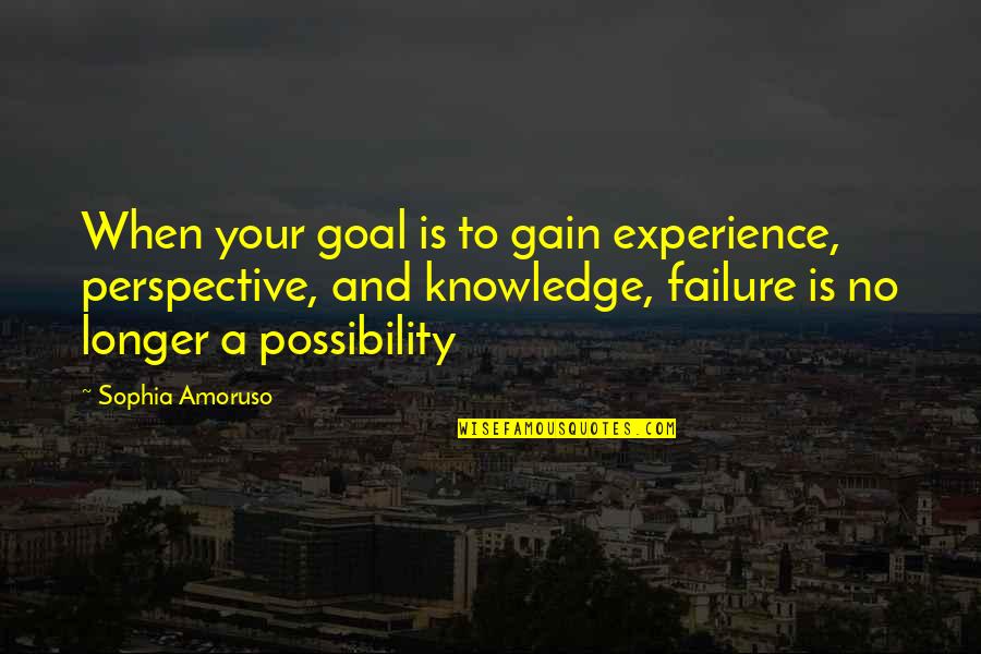 Knowledge Versus Experience Quotes By Sophia Amoruso: When your goal is to gain experience, perspective,