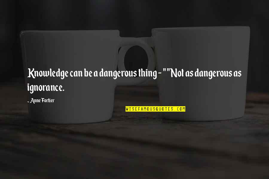 Knowledge Vs Ignorance Quotes By Anne Fortier: Knowledge can be a dangerous thing - "