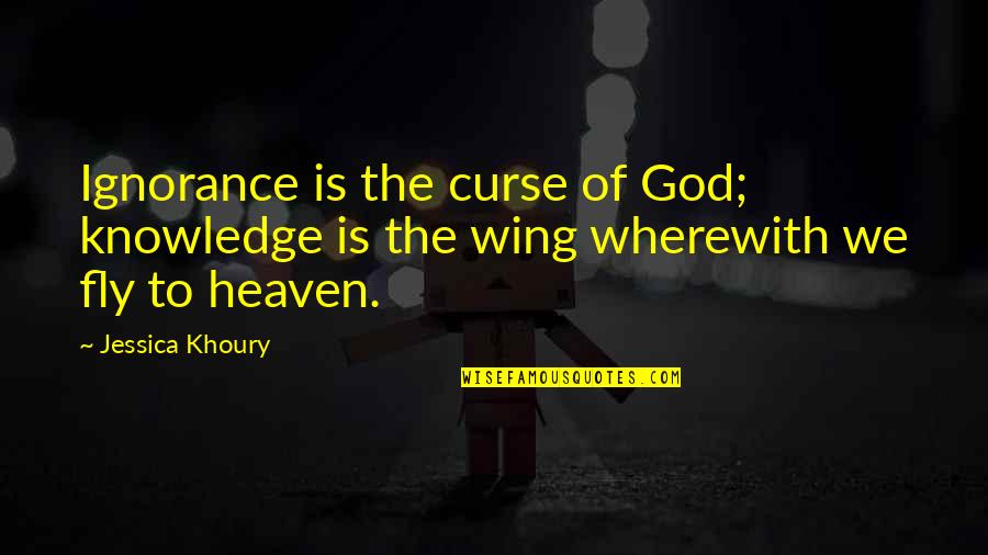 Knowledge Vs Ignorance Quotes By Jessica Khoury: Ignorance is the curse of God; knowledge is