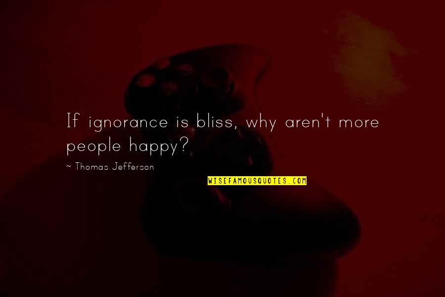 Knowledge Vs Ignorance Quotes By Thomas Jefferson: If ignorance is bliss, why aren't more people