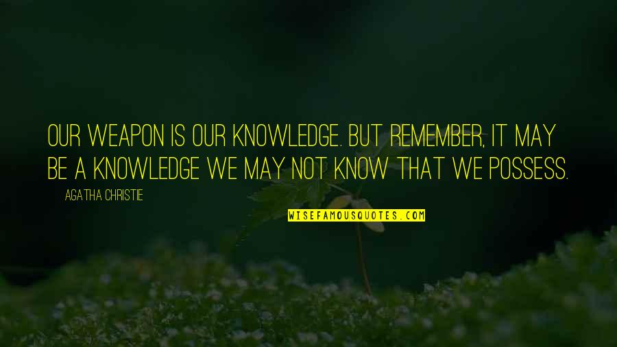 Knowledge Weapon Quotes By Agatha Christie: Our weapon is our knowledge. But remember, it