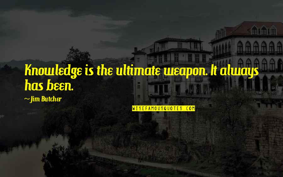 Knowledge Weapon Quotes By Jim Butcher: Knowledge is the ultimate weapon. It always has