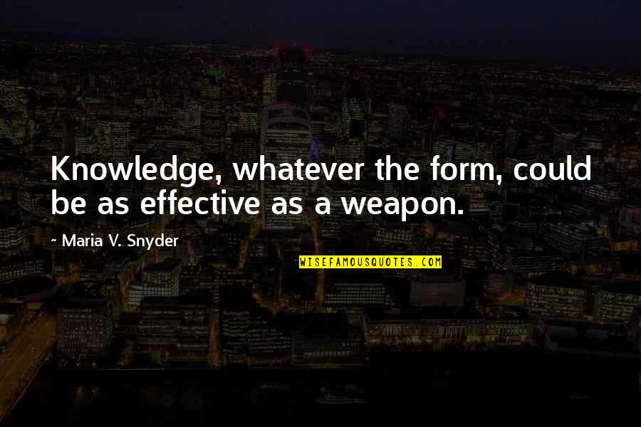 Knowledge Weapon Quotes By Maria V. Snyder: Knowledge, whatever the form, could be as effective