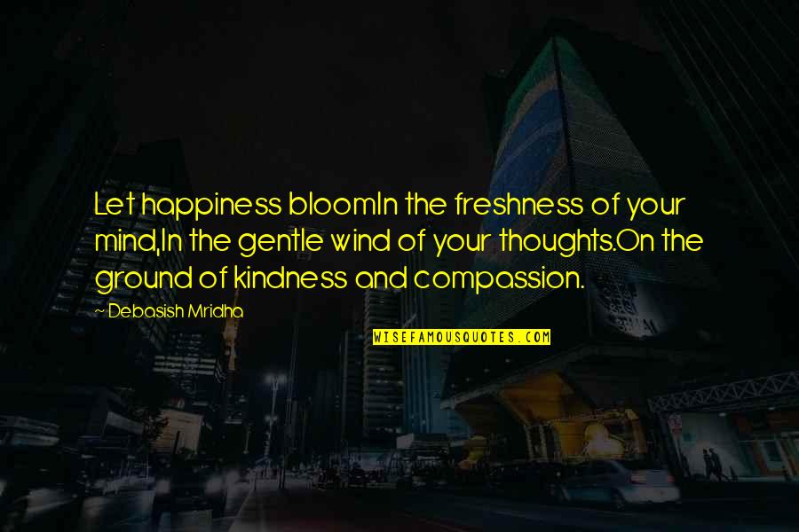 Knowledge Wind Quotes By Debasish Mridha: Let happiness bloomIn the freshness of your mind,In