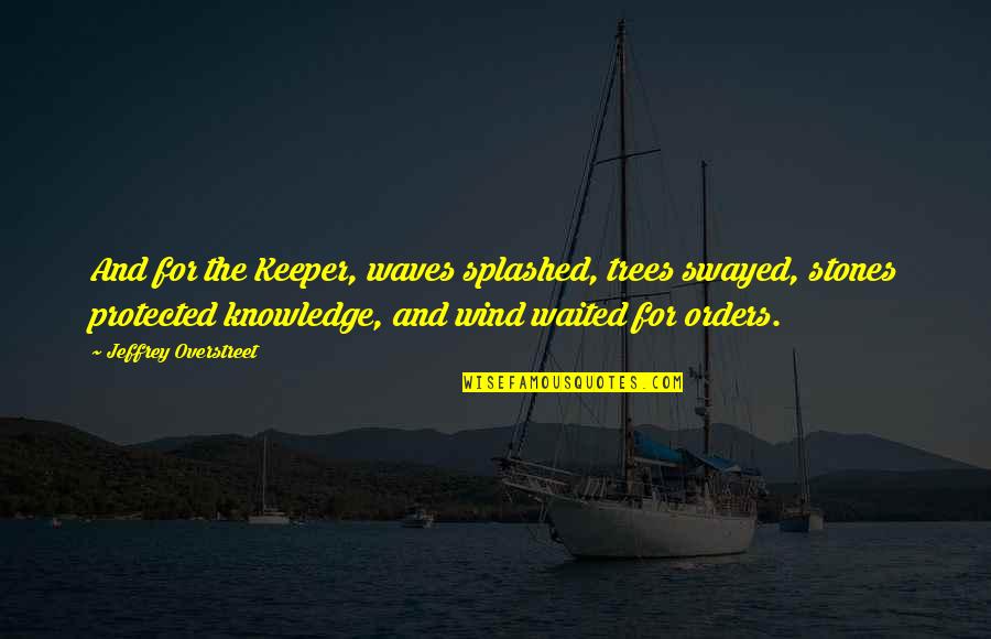 Knowledge Wind Quotes By Jeffrey Overstreet: And for the Keeper, waves splashed, trees swayed,
