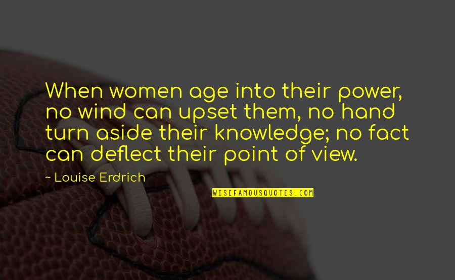 Knowledge Wind Quotes By Louise Erdrich: When women age into their power, no wind