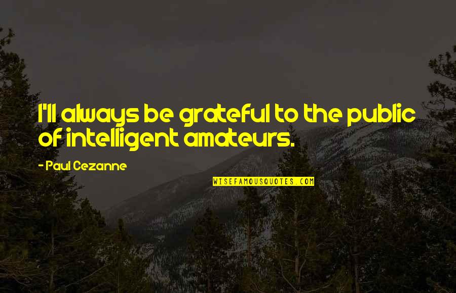 Knowledge Wind Quotes By Paul Cezanne: I'll always be grateful to the public of