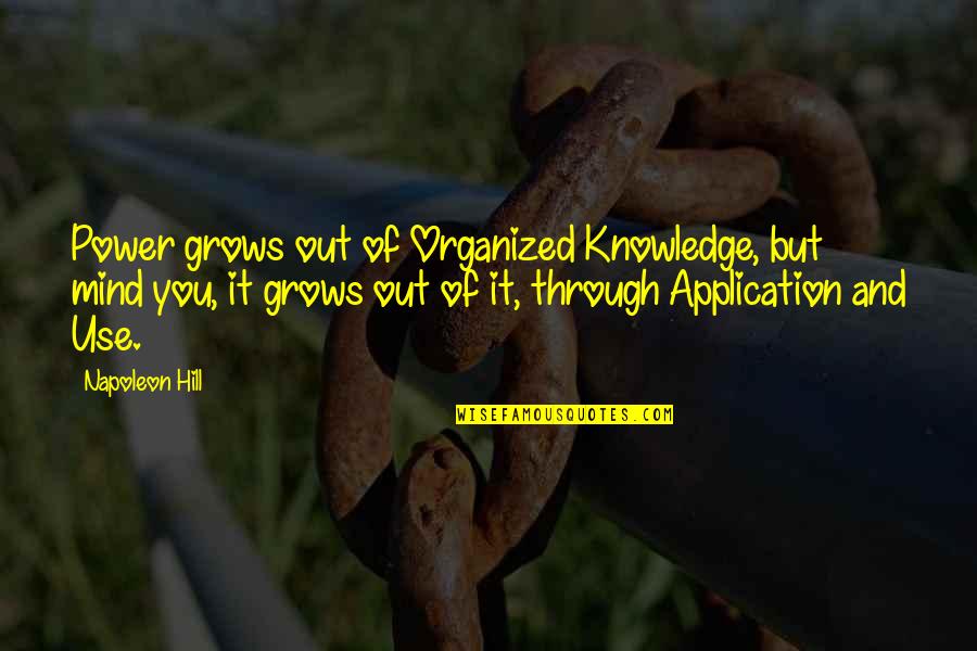Knowledge Without Application Quotes By Napoleon Hill: Power grows out of Organized Knowledge, but mind