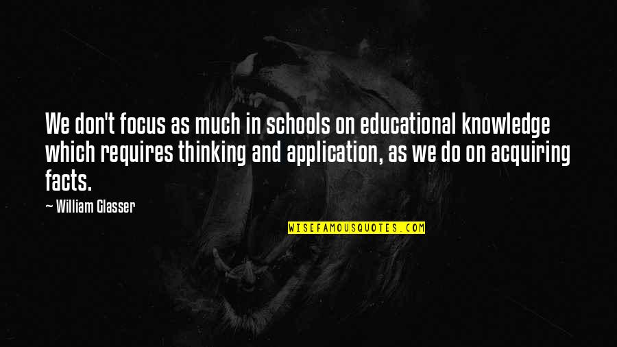 Knowledge Without Application Quotes By William Glasser: We don't focus as much in schools on