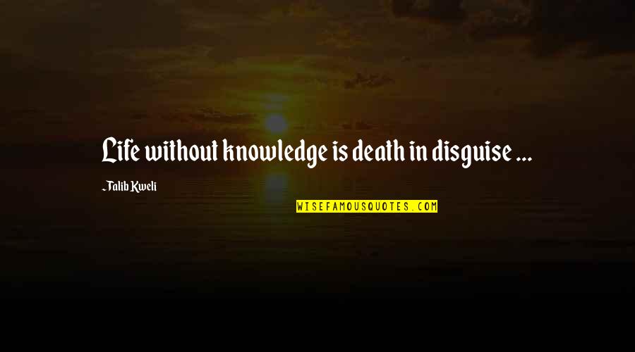 Knowledge Without Quotes By Talib Kweli: Life without knowledge is death in disguise ...