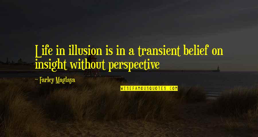 Knowledge Without Wisdom Quotes By Farley Maglaya: Life in illusion is in a transient belief