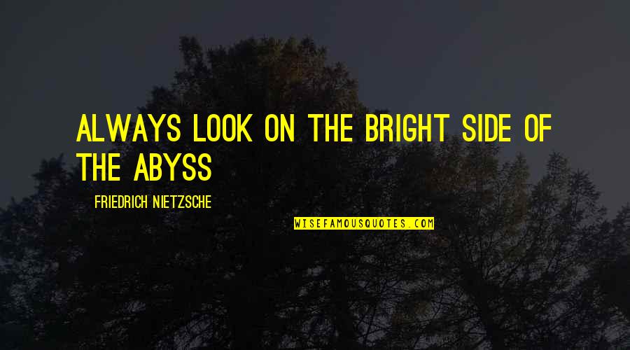 Knowledgeable Birthday Quotes By Friedrich Nietzsche: Always look on the bright side of the
