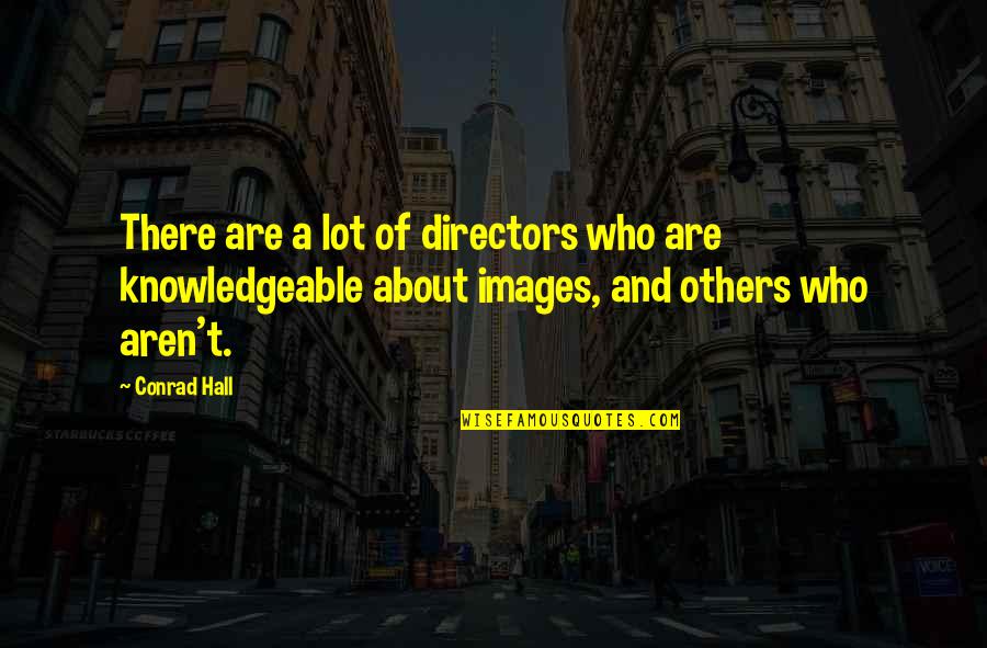 Knowledgeable Quotes By Conrad Hall: There are a lot of directors who are