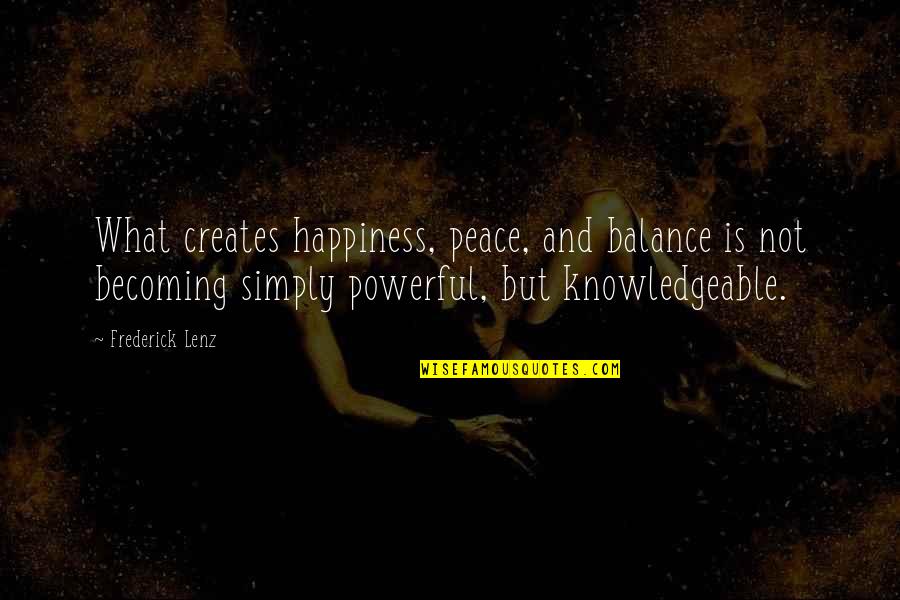 Knowledgeable Quotes By Frederick Lenz: What creates happiness, peace, and balance is not