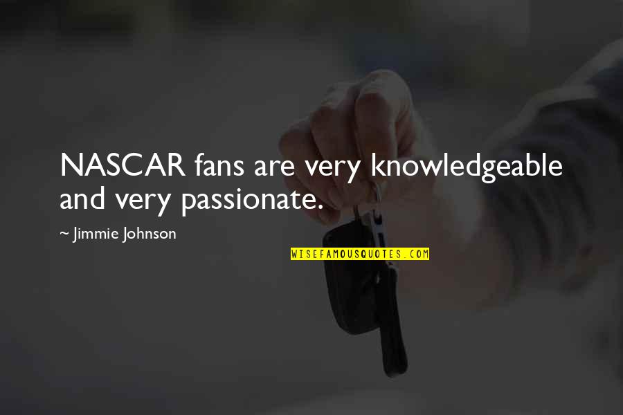 Knowledgeable Quotes By Jimmie Johnson: NASCAR fans are very knowledgeable and very passionate.
