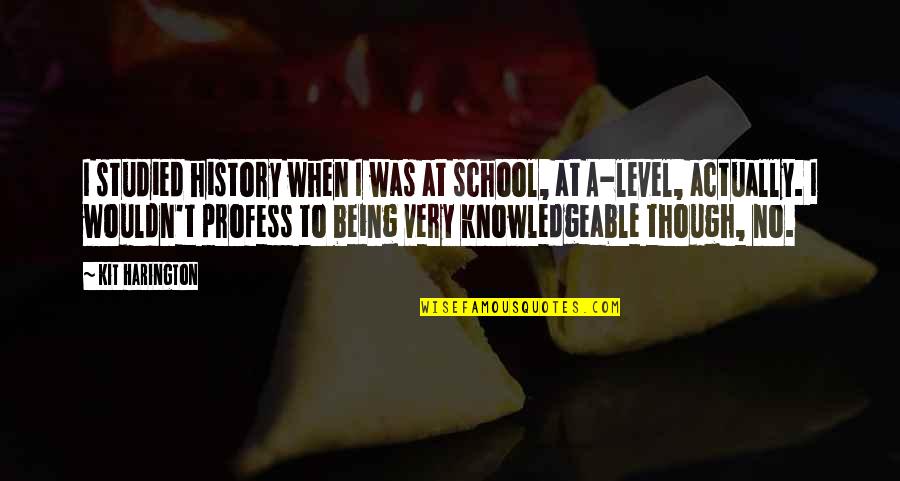 Knowledgeable Quotes By Kit Harington: I studied history when I was at school,