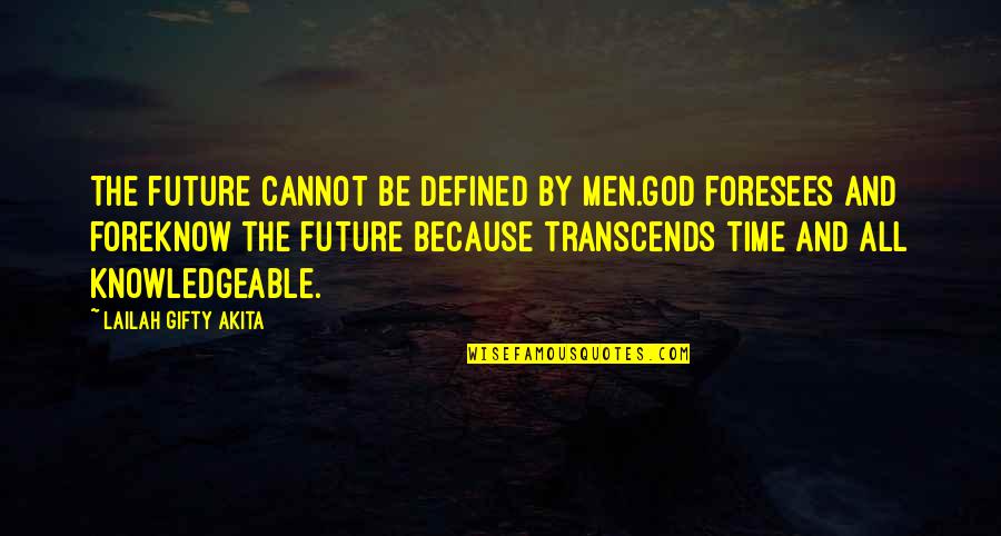 Knowledgeable Quotes By Lailah Gifty Akita: The future cannot be defined by men.God foresees