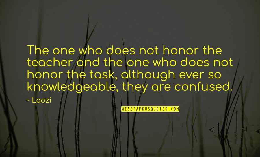 Knowledgeable Quotes By Laozi: The one who does not honor the teacher