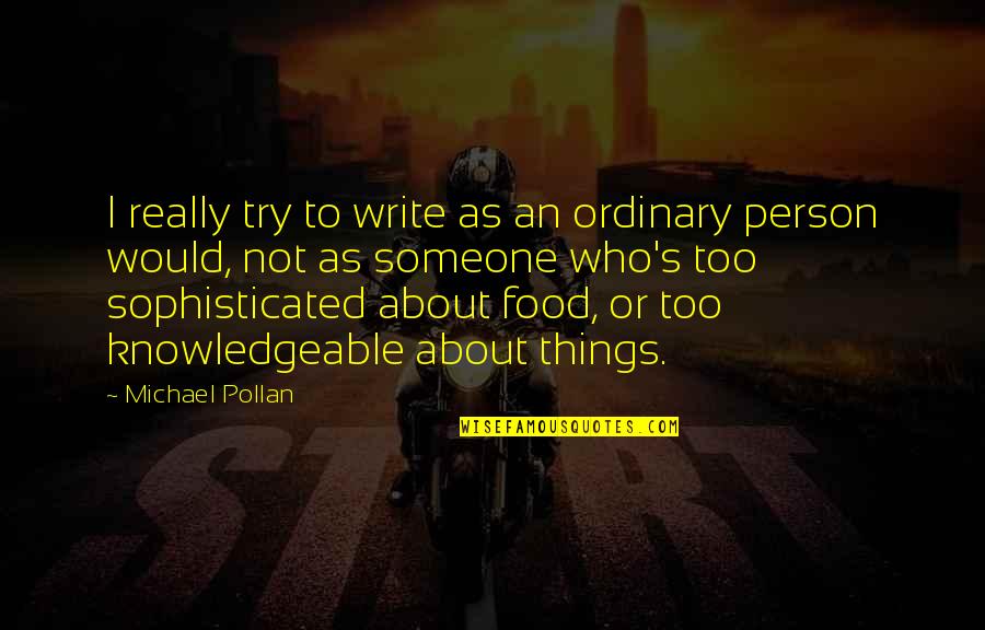 Knowledgeable Quotes By Michael Pollan: I really try to write as an ordinary