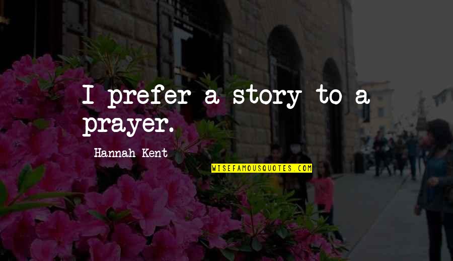 Knowledgealbe Quotes By Hannah Kent: I prefer a story to a prayer.