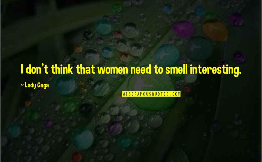Knowledgeis Quotes By Lady Gaga: I don't think that women need to smell