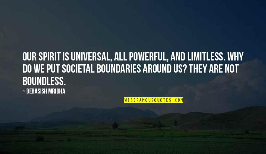 Knowledge'they Quotes By Debasish Mridha: Our spirit is universal, all powerful, and limitless.