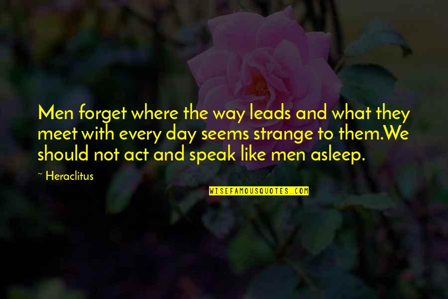 Knowledge'they Quotes By Heraclitus: Men forget where the way leads and what Knowledge'they Quotes By Heraclitus: Men forget where the way leads and what
