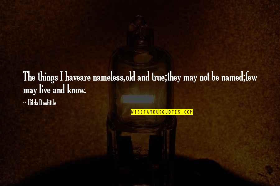 Knowledge'they Quotes By Hilda Doolittle: The things I haveare nameless,old and true;they may Knowledge'they Quotes By Hilda Doolittle: The things I haveare nameless,old and true;they may