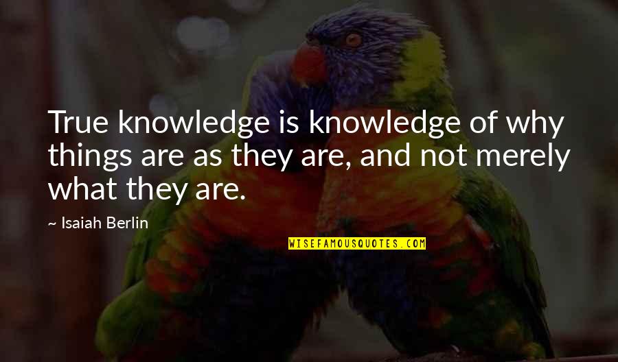 Knowledge'they Quotes By Isaiah Berlin: True knowledge is knowledge of why things are