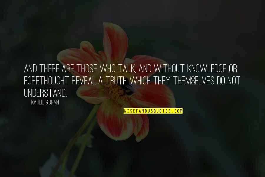Knowledge'they Quotes By Kahlil Gibran: And there are those who talk, and without