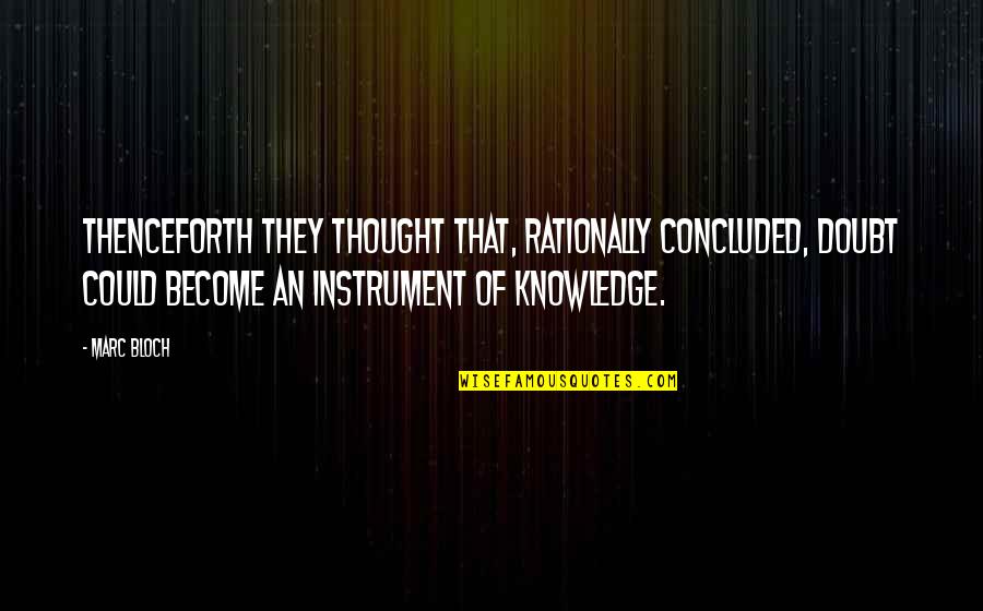 Knowledge'they Quotes By Marc Bloch: Thenceforth they thought that, rationally concluded, doubt could