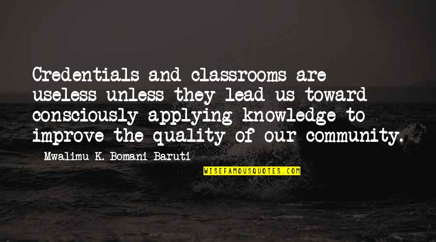 Knowledge'they Quotes By Mwalimu K. Bomani Baruti: Credentials and classrooms are useless unless they lead Knowledge'they Quotes By Mwalimu K. Bomani Baruti: Credentials and classrooms are useless unless they lead