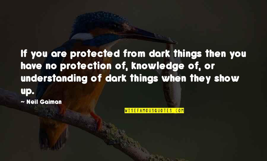 Knowledge'they Quotes By Neil Gaiman: If you are protected from dark things then