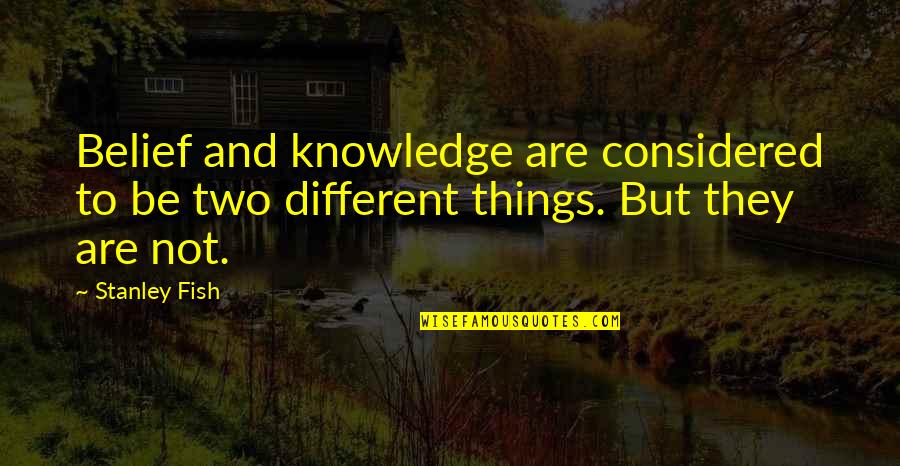 Knowledge'they Quotes By Stanley Fish: Belief and knowledge are considered to be two