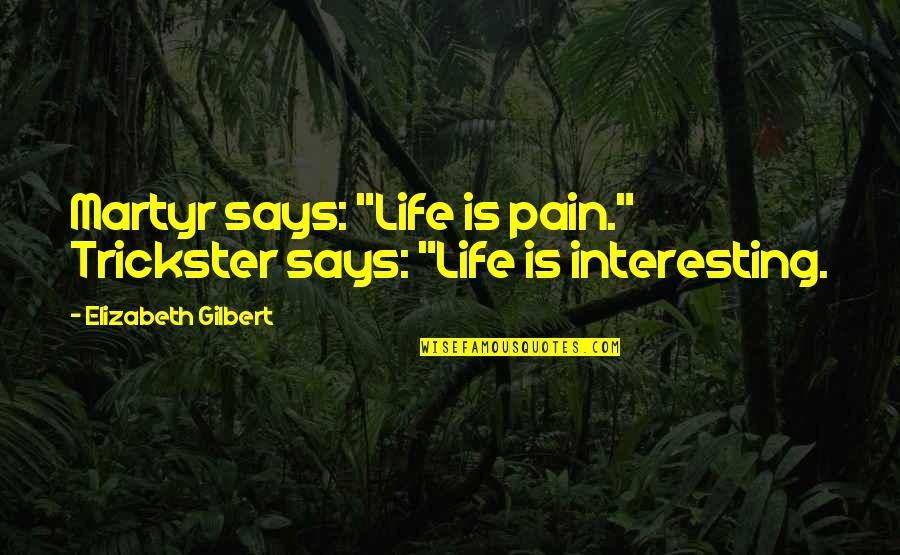 Knowmycopay Quotes By Elizabeth Gilbert: Martyr says: "Life is pain." Trickster says: "Life