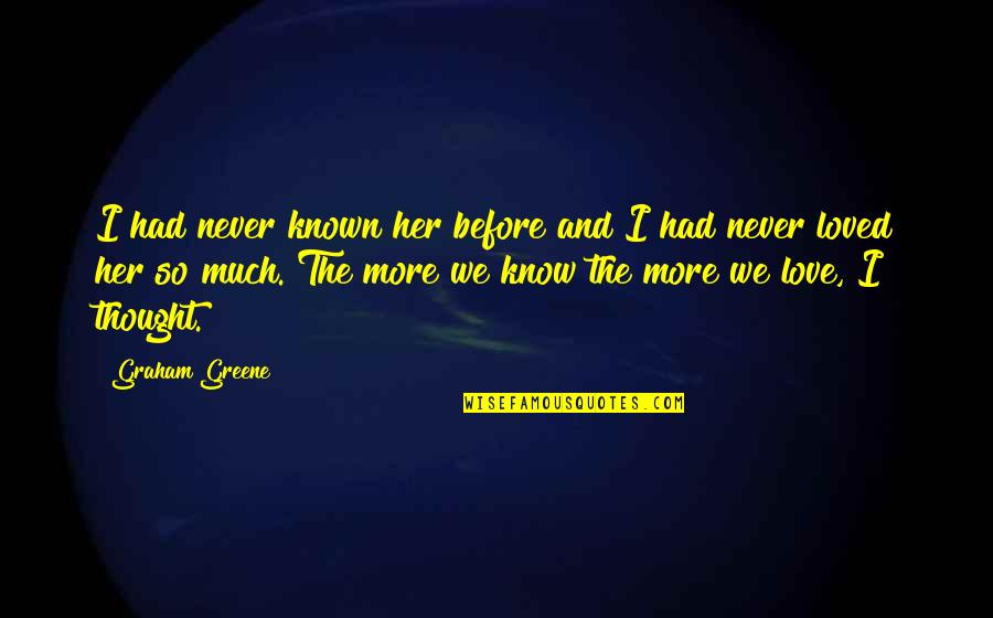 Known And Loved Quotes By Graham Greene: I had never known her before and I Known And Loved Quotes By Graham Greene: I had never known her before and I