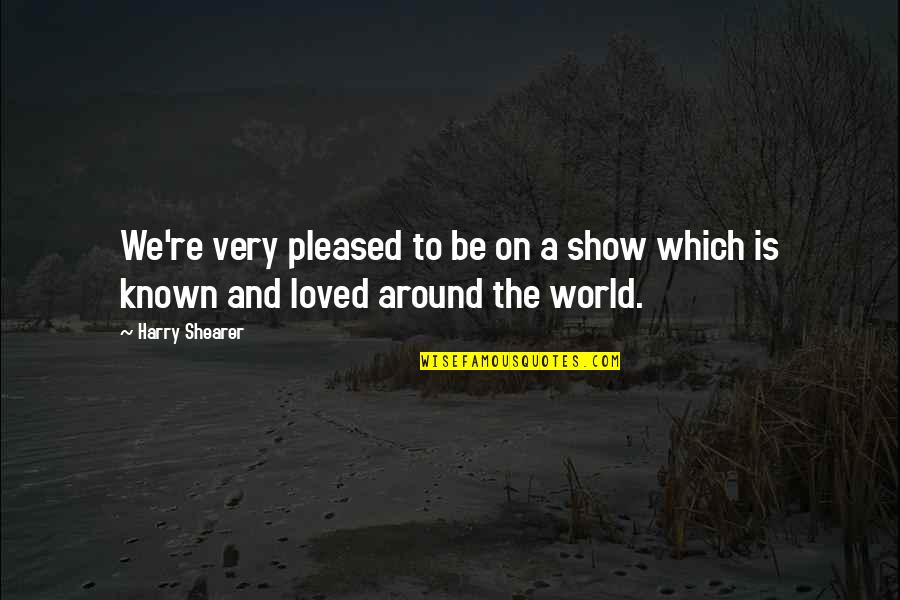 Known And Loved Quotes By Harry Shearer: We're very pleased to be on a show