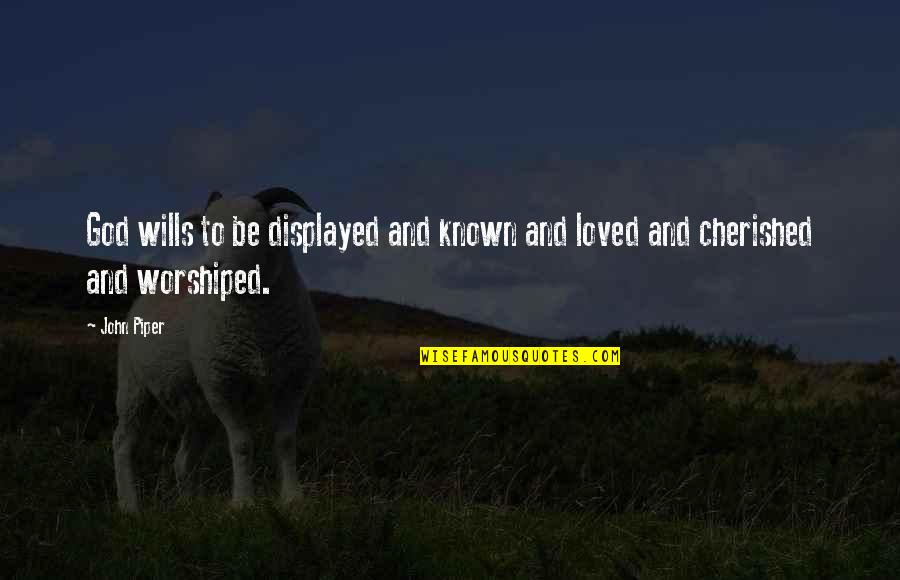 Known And Loved Quotes By John Piper: God wills to be displayed and known and