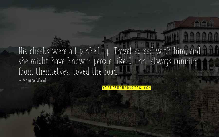 Known And Loved Quotes By Monica Wood: His cheeks were all pinked up. Travel agreed Known And Loved Quotes By Monica Wood: His cheeks were all pinked up. Travel agreed
