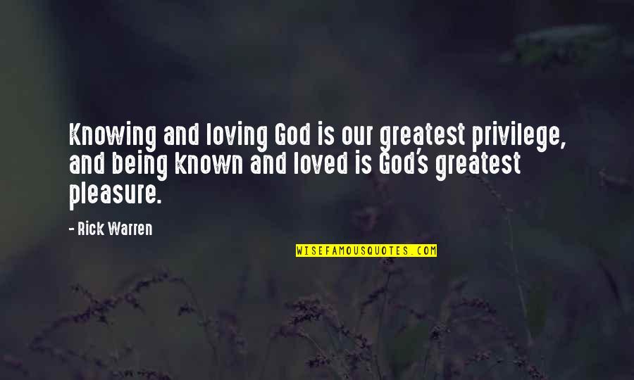Known And Loved Quotes By Rick Warren: Knowing and loving God is our greatest privilege, Known And Loved Quotes By Rick Warren: Knowing and loving God is our greatest privilege,