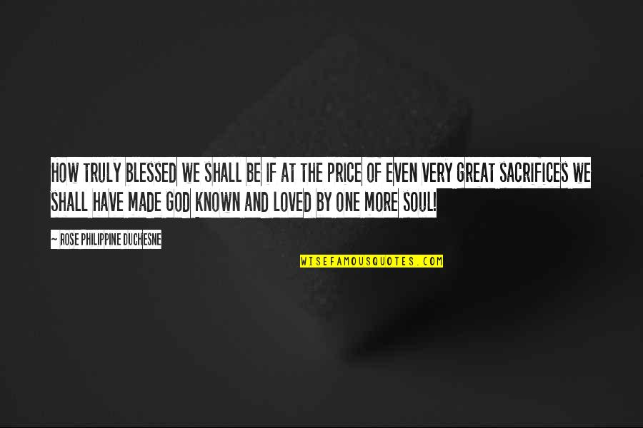 Known And Loved Quotes By Rose Philippine Duchesne: How truly blessed we shall be if at